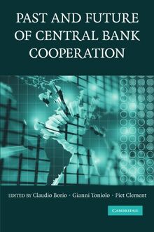 Past and Future of Central Bank Cooperation (Studies in Macroeconomic History)
