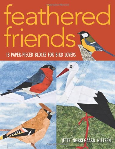 Feathered Friends: 18 Paper-Pieced Blocks for Bird Lovers