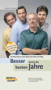 Besser durch die besten Jahre. Der Mann über 40. Sein Körper, sein Leben, sein Weg
