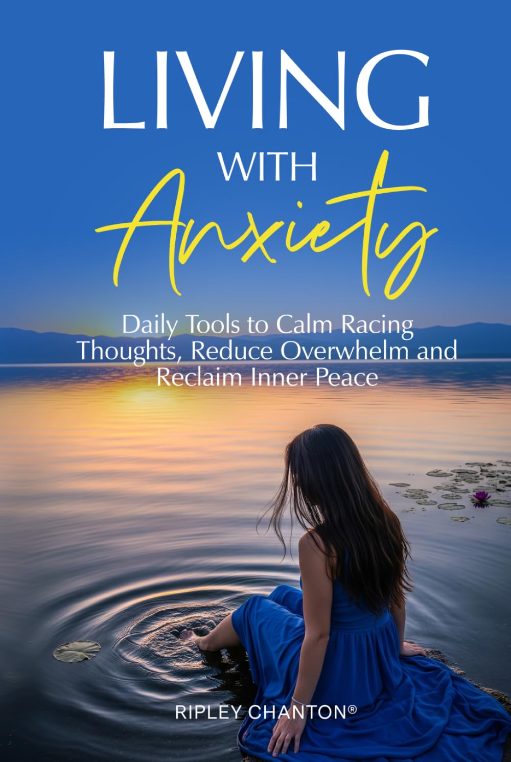Living With Anxiety: Daily Tools to Calm Racing Thoughts, Reduce Overwhelm and Reclaim Inner Peace