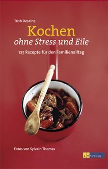 Kochen ohne Stress und Eile: 125 Rezepte für den Familienalltag