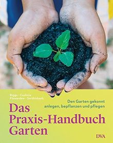 Das Praxis-Handbuch Garten: Den Garten gekonnt anlegen, bepflanzen und pflegen