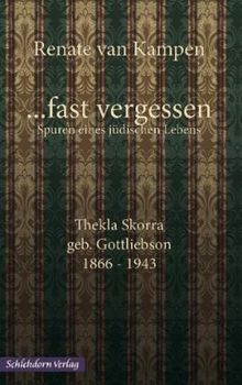 ... fast vergessen, Spuren eines jüdischen Lebens: Thekla Skorra, geb. Gottliebson 1866-1943