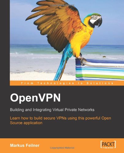 OpenVPN: Building and Integrating Virtual Private Networks: Learn how to build secure VPNs using this powerful Open Source application