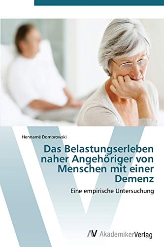Das Belastungserleben naher Angehöriger von Menschen mit einer Demenz: Eine empirische Untersuchung