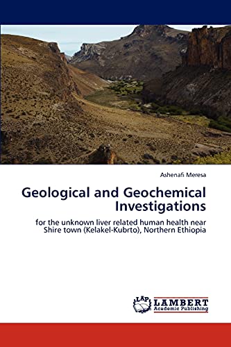 Geological and Geochemical Investigations: for the unknown liver related human health near Shire town (Kelakel-Kubrto), Northern Ethiopia