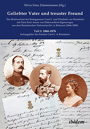 Geliebter Vater und treuster Freund - Der Briefwechsel des Königspaares Carol I. und Elisabeth von Rumänien mit Fürst Karl Anton von ... Carmen Sylva Fürstlich Wiedisches Archiv)