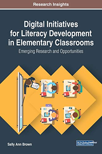 Digital Initiatives for Literacy Development in Elementary Classrooms: Emerging Research and Opportunities (Advances in Early Childhood and K-12 Education)