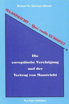 Maastricht - Quo vadis Europa?: Die europäische Vereinigung und der Vertrag von Maastricht