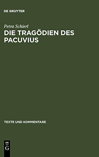 Die Tragödien des Pacuvius: Ein Kommentar zu den Fragmenten mit Einleitung, Text und Übersetzung (Texte und Kommentare, 28, Band 28)