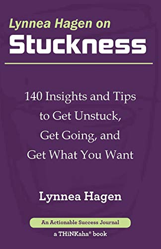 Lynnea Hagen on Stuckness: 140 Insights and Tips to Get Unstuck, Get Going, and Get What You Want