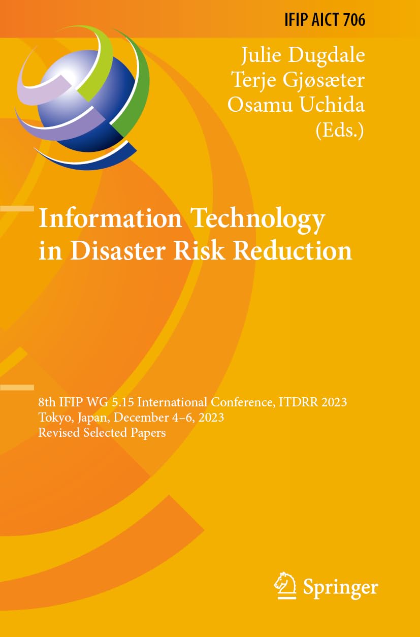 Information Technology in Disaster Risk Reduction: 8th IFIP WG 5.15 International Conference, ITDRR 2023, Tokyo, Japan, December 4–6, 2023, Revised ... and Communication Technology, 706, Band 706)