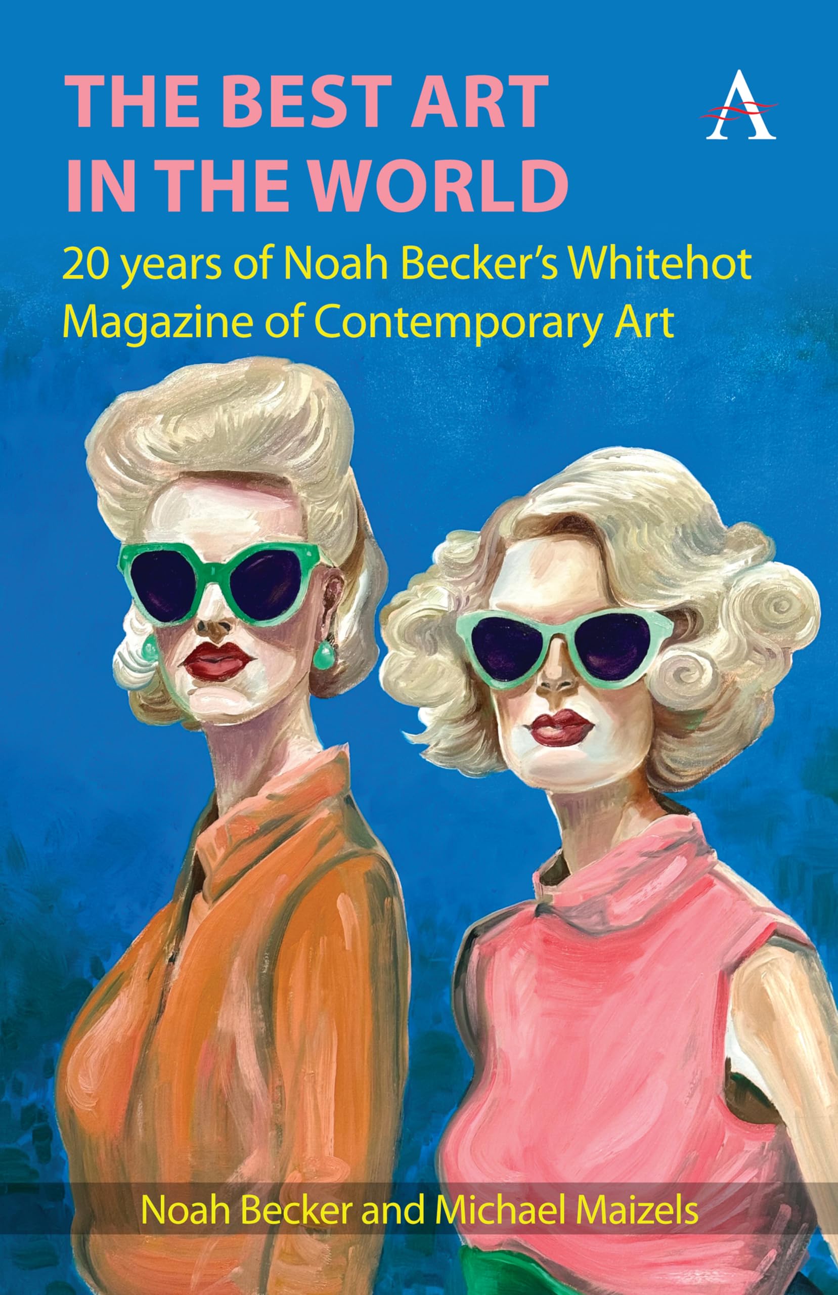 The Best Art in the World: 20 years of Noah Becker's Whitehot Magazine of Contemporary Art