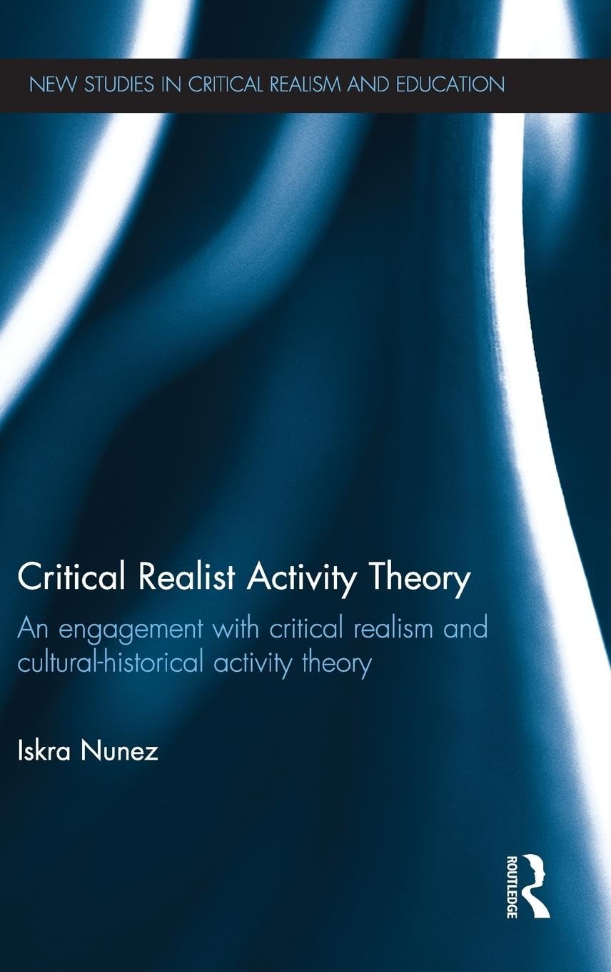 Critical Realist Activity Theory: An engagement with critical realism and cultural-historical activity theory (New Studies in Critical Realism and Education)