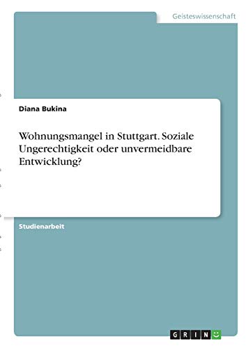 Wohnungsmangel in Stuttgart. Soziale Ungerechtigkeit oder unvermeidbare Entwicklung?