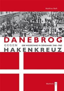 Danebrog gegen Hakenkreuz: Der Widerstand in Dänemark 1940-1945