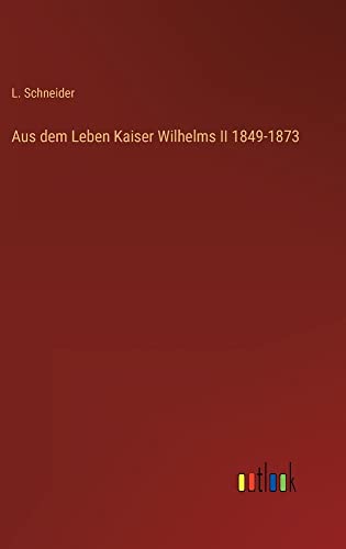Aus dem Leben Kaiser Wilhelms II 1849-1873