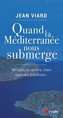 Quand la Méditerranée nous submerge : réfugiés, terrorisme, islam, quartiers, populisme...