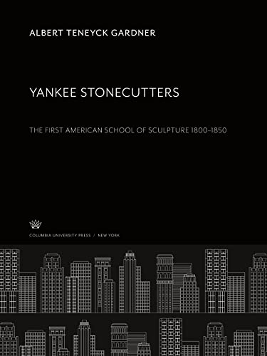 Yankee Stonecutters: The First American School of Sculpture 1800¿1850