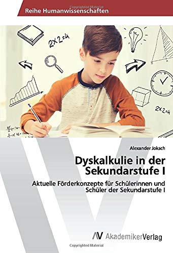 Dyskalkulie in der Sekundarstufe I: Aktuelle Förderkonzepte für Schülerinnen und Schüler der Sekundarstufe I