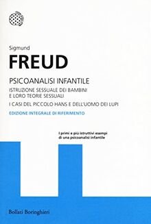 Psicoanalisi infantile. Istruzione sessuale dei bambini e loro teorie sessuali. I casi del piccolo Hans e dell'uomo dei lupi. Ediz. integrale