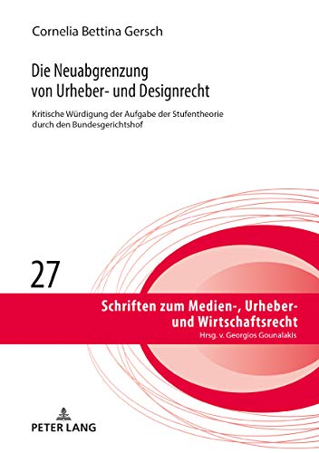Die Neuabgrenzung von Urheber- und Designrecht: Kritische Würdigung der Aufgabe der Stufentheorie durch den BGH (Schriften zum Medien-, Urheber- und Wirtschaftsrecht, Band 27)