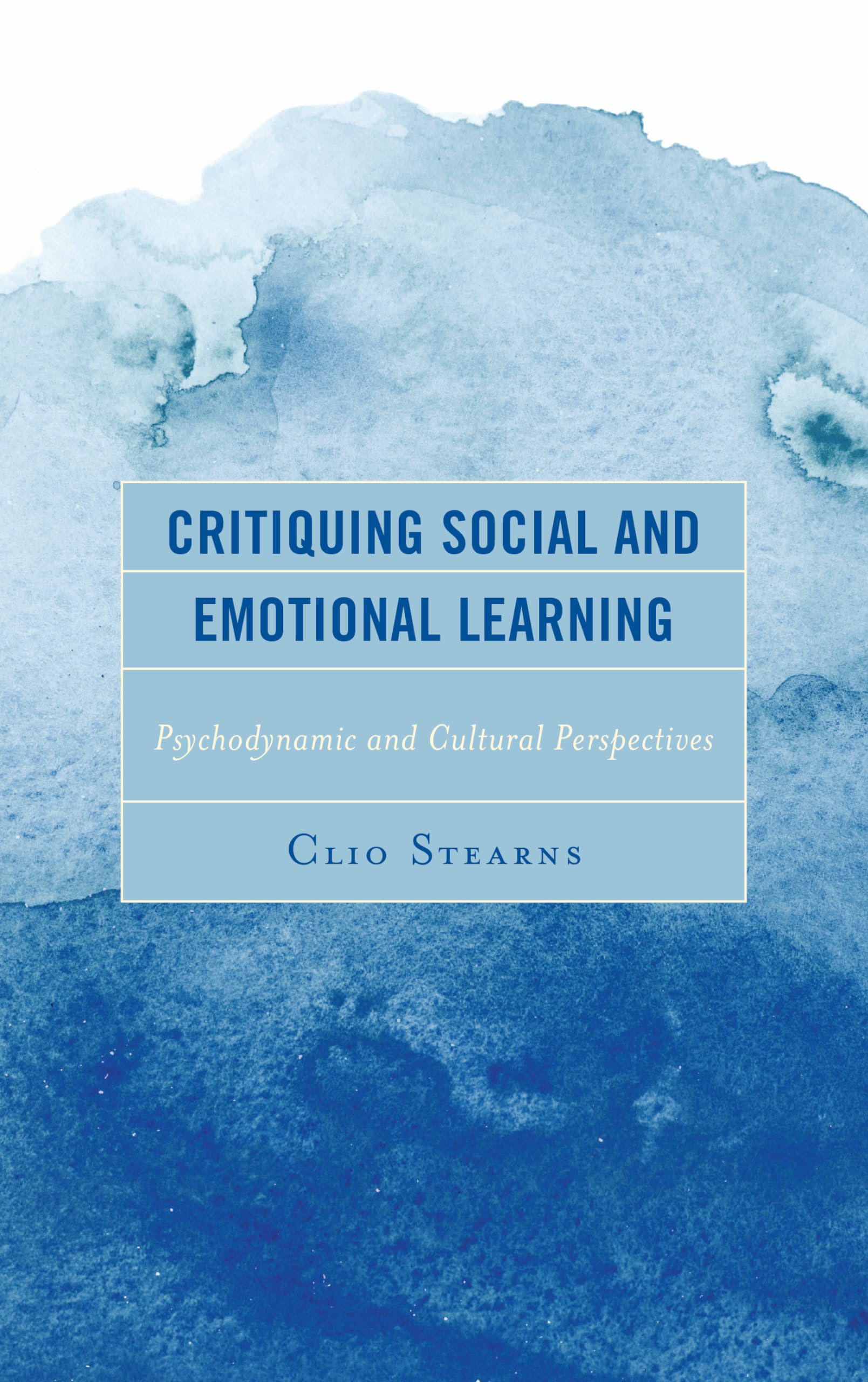 Critiquing Social and Emotional Learning: Psychodynamic and Cultural Perspectives (Critical Childhood & Youth Studies: Theoretical Explorations and ... Educational, Social, and Cultural Settings)