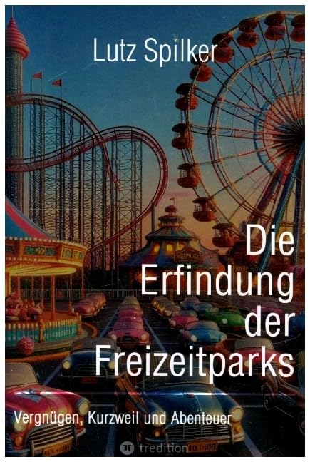 Die Erfindung der Freizeitparks: Vergnügen, Kurzweil und Abenteuer.DE