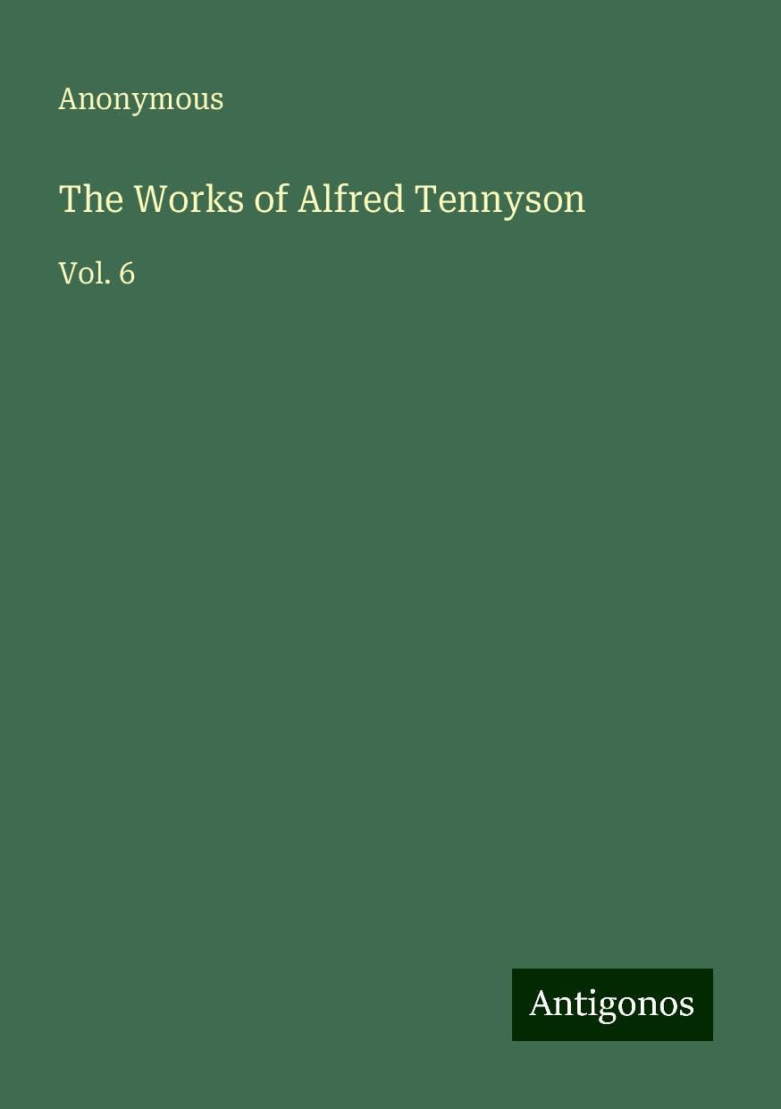 The Works of Alfred Tennyson: Vol. 6