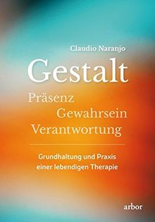 Gestalt: Präsenz-Gewahrsein-Verantwortung: Grundhaltung und Praxis einer lebendigen Therapie