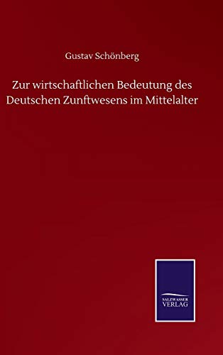 Zur wirtschaftlichen Bedeutung des Deutschen Zunftwesens im Mittelalter