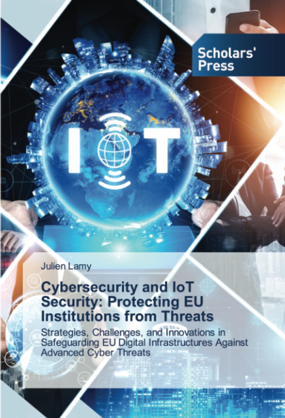 Cybersecurity and IoT Security: Protecting EU Institutions from Threats: Strategies, Challenges, and Innovations in Safeguarding EU Digital Infrastructures Against Advanced Cyber Threats