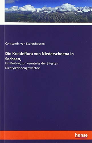 Die Kreideflora von Niederschoena in Sachsen,: Ein Beitrag zur Kenntniss der ältesten Dicotyledonengewächse