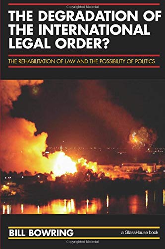 The Degradation of the International Legal Order?: The Rehabilitation of Law and the Possibility of Politics (Glasshouse S)