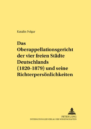 Das Oberappellationsgericht der vier freien Städte Deutschlands (1820-1879) und seine Richterpersönlichkeiten (Rechtshistorische Reihe)
