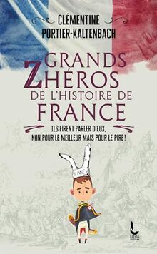 Grands zhéros de l'histoire de France : ils firent parler d'eux, non pour le meilleur mais pour le pire !