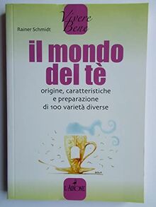 Il mondo del tè. Origine, caratteristiche e preparazione di 100 varietà diverse (Vivere bene)