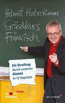 Gräschkurs Fränkisch: Ein Streifzug durch unseren Dialekt in 12 Kapiteln