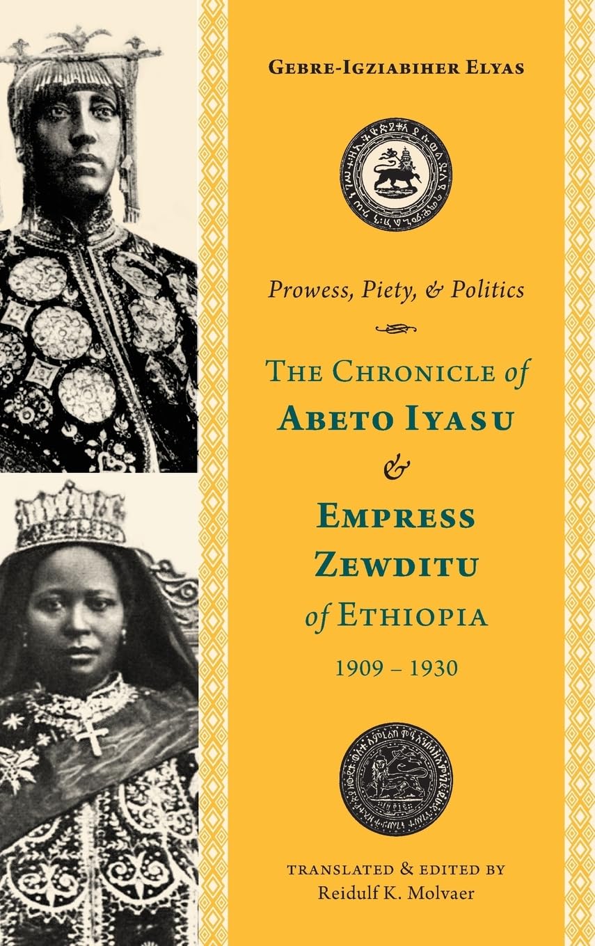 Prowess, Piety, and Politics: The Chronicle of Abeto Iyasu and Empress Zewditu of Ethiopia, 1909-1930
