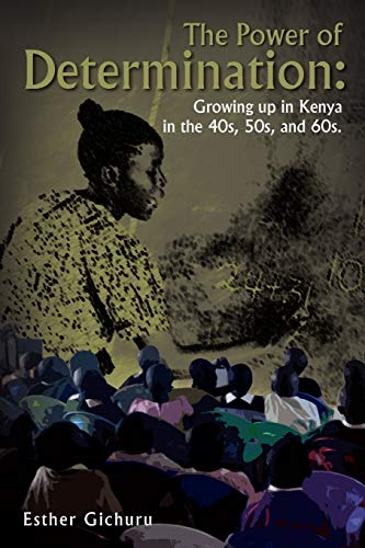 The Power of Determination: Growing up in Kenya in the 40s, 50s, and 60s.: Growing up in Kenya in the 40s, 50s, and 60s.