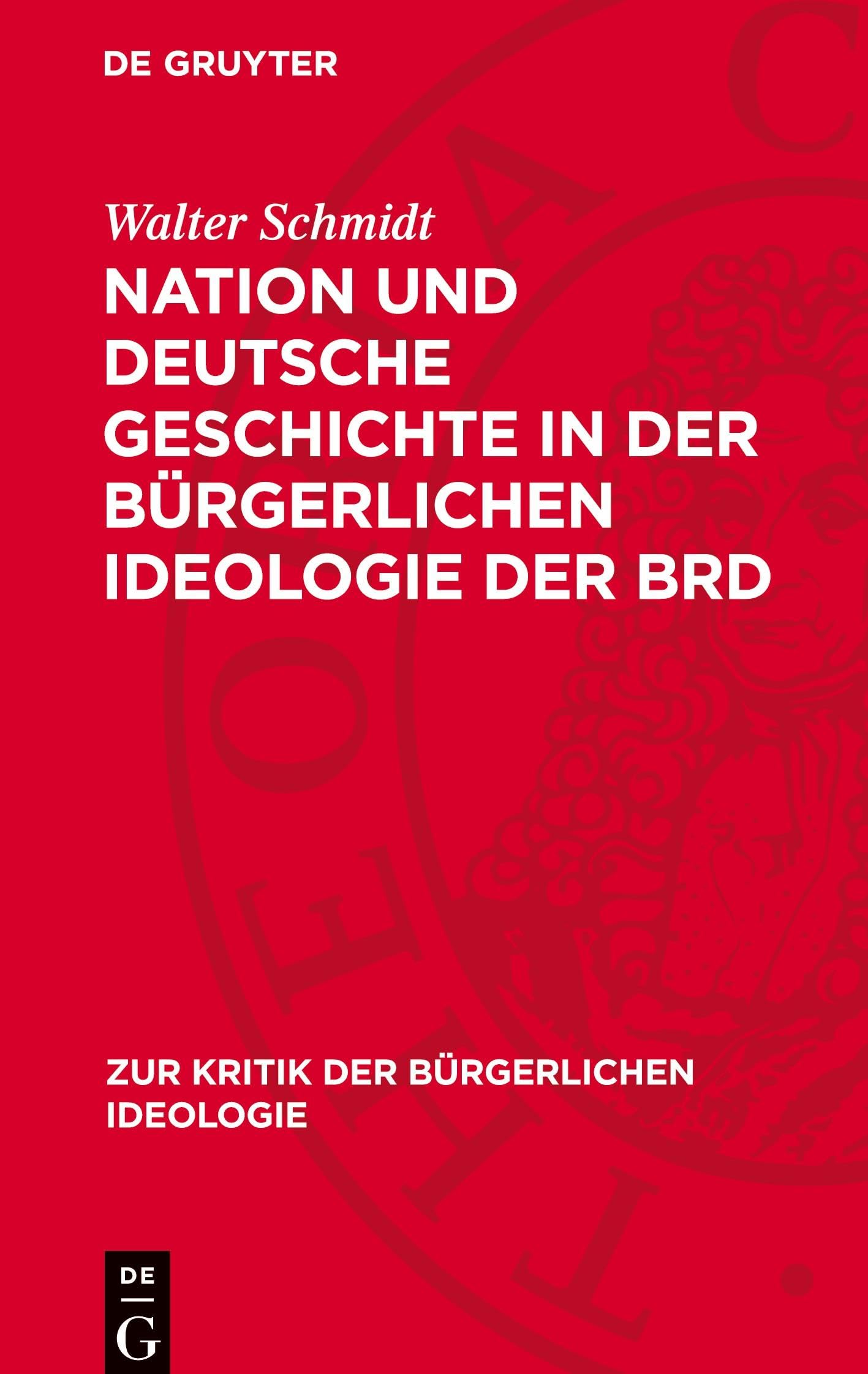 Nation und deutsche Geschichte in der bürgerlichen Ideologie der BRD (Zur Kritik der Bürgerlichen Ideologie)