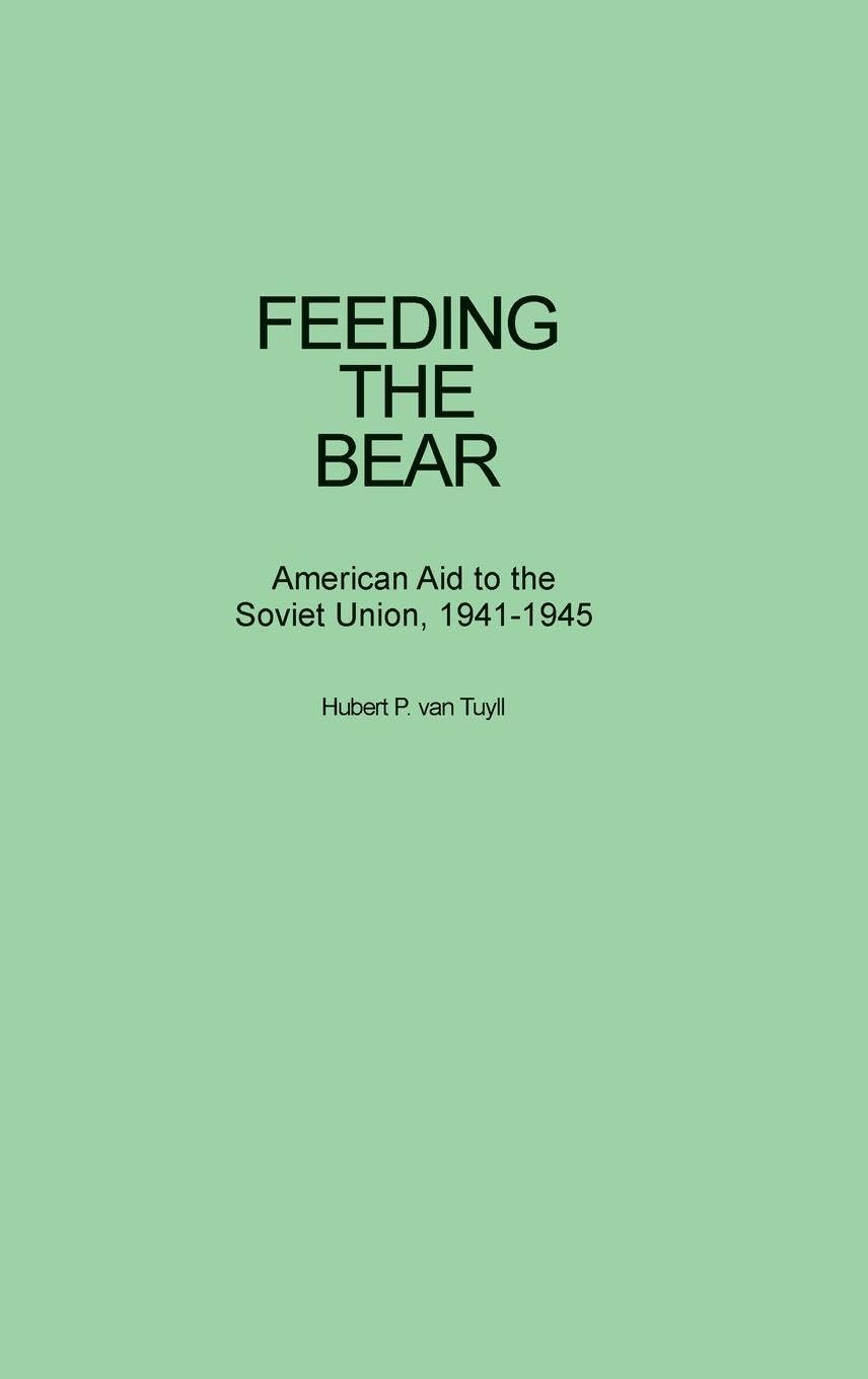 Feeding the Bear: American Aid to the Soviet Union, 1941-1945 (Contributions in Military Studies, Band 90)