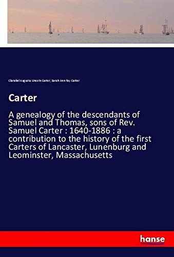 Carter: A genealogy of the descendants of Samuel and Thomas, sons of Rev. Samuel Carter : 1640-1886 : a contribution to the history of the first ... Lunenburg and Leominster, Massachusetts