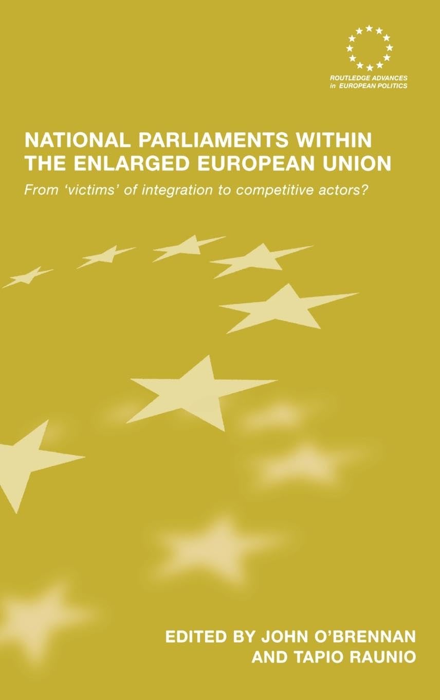 National Parliaments within the Enlarged European Union: From 'Victims' of Integration to Competitive Actors? (Routledge Advances in European Politics, Band 47)