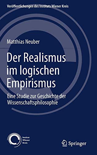 Der Realismus im logischen Empirismus: Eine Studie zur Geschichte der Wissenschaftsphilosophie (Veröffentlichungen des Instituts Wiener Kreis, 27, Band 27)