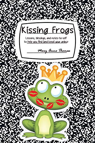 Kissing Frogs: lessons, blessings, and notes-to-self to help you find (and keep) your prince