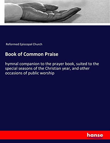 Book of Common Praise: hymnal companion to the prayer book, suited to the special seasons of the Christian year, and other occasions of public worship