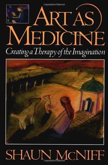 Art as Medicine: Creating a Therapy of the Imagination