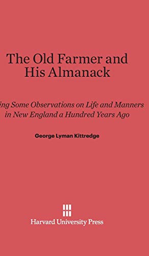 The Old Farmer and His Almanack: Being Some Observations on Life and Manners in New England a Hundred Years Ago. Suggested by Reading the Earlier ... and Entertaining, as Well as a Variety of Mi