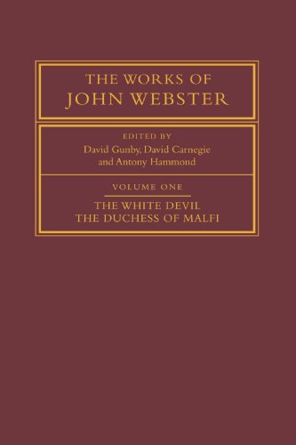 The Works of John Webster: Volume 1, The White Devil; The Duchess of Malfi: An Old-Spelling Critical Edition (v. 1)